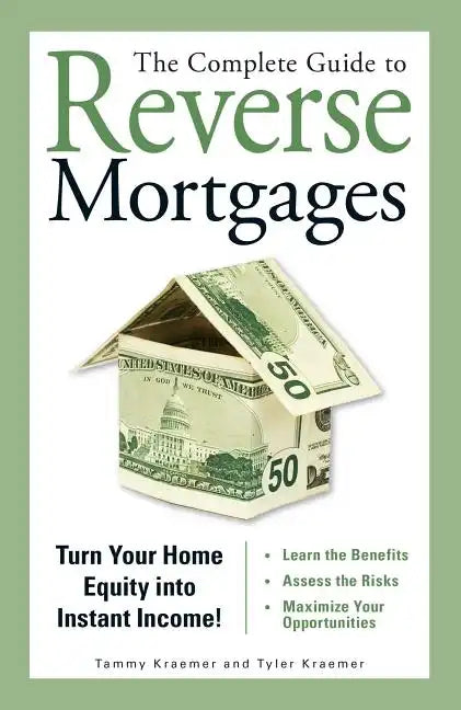 The Complete Guide to Reverse Mortgages: Turn Your Home Equity Into Instant Income! - Paperback