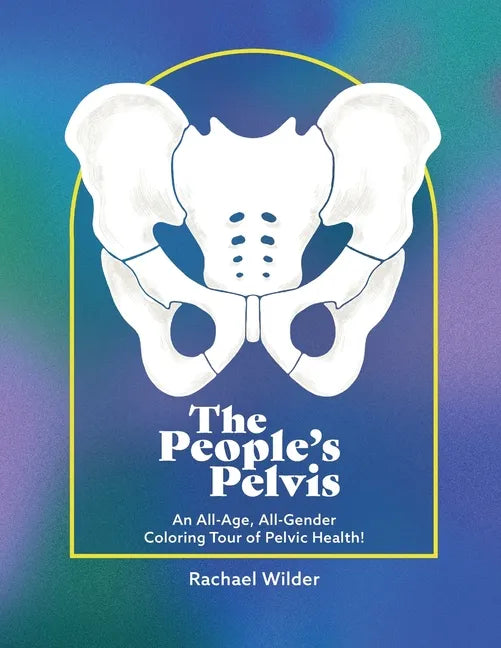 The People's Pelvis: An All-Age, All-Gender Coloring Tour of Pelvic Health! - Paperback