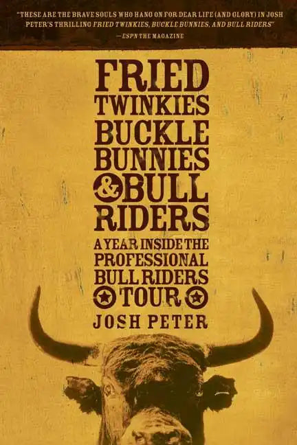 Fried Twinkies, Buckle Bunnies, & Bull Riders: A Year Inside the Professional Bull Riders Tour - Paperback