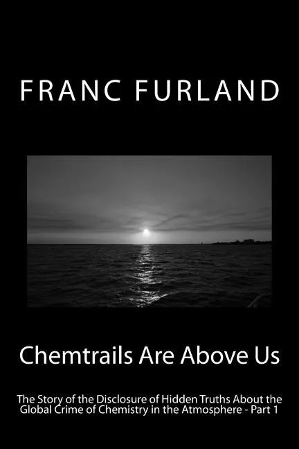 Chemtrails Are Above Us: The Story of the Disclosure of Hidden Truths About the Global Crime of Chemistry in the Atmosphere - Part 1 - Paperback
