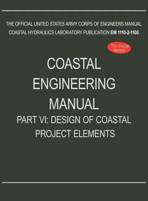 Coastal Engineering Manual Part VI: Design of Coastal Project Elements (EM 1110-2-1100) - Hardcover
