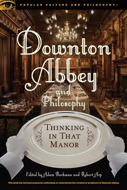 Downton Abbey and Philosophy: Thinking in That Manor - Paperback