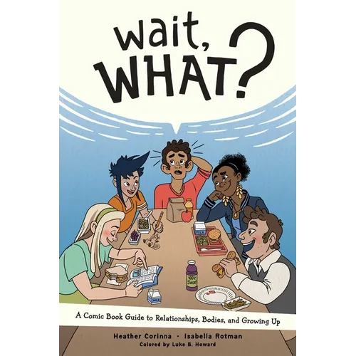 Wait, What?: A Comic Book Guide to Relationships, Bodies, and Growing Up - Paperback