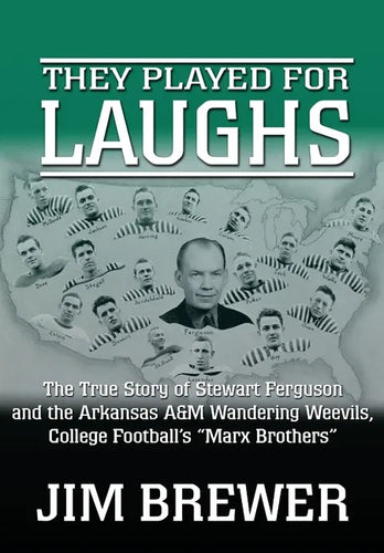 They Played for Laughs: The True Story of Stewart Ferguson and the Arkansas A&M Wandering Weevils, College Football's 