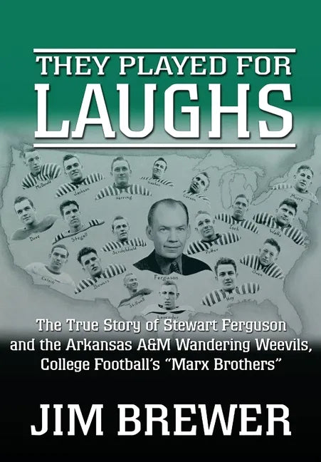 They Played for Laughs: The True Story of Stewart Ferguson and the Arkansas A&M Wandering Weevils, College Football's 