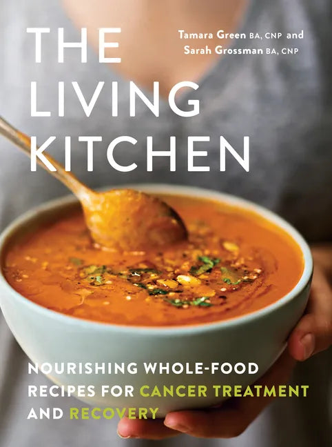 The Living Kitchen: Nourishing Whole-Food Recipes for Cancer Treatment and Recovery - Paperback