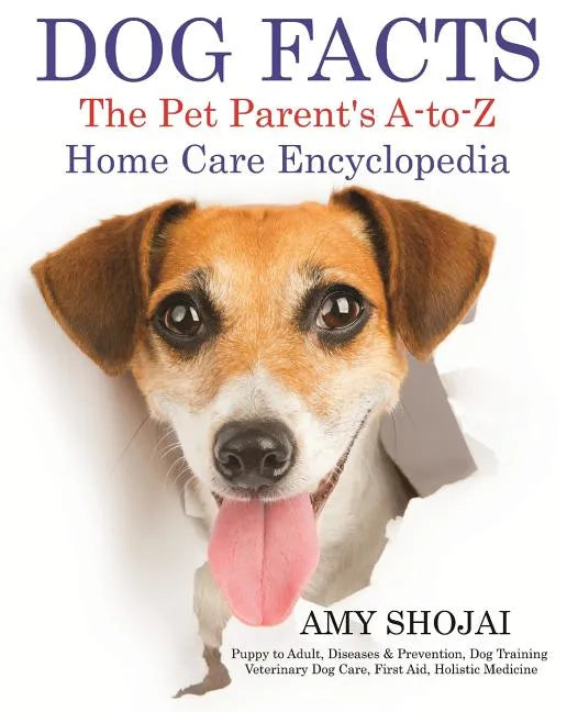 Dog Facts: The Pet Parent's A-to-Z Home Care Encyclopedia: Puppy to Adult, Diseases & Prevention, Dog Training, Veterinary Dog Ca - Paperback