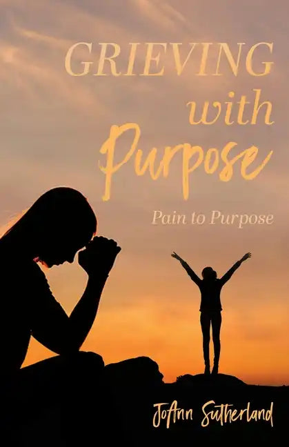 Grieving with Purpose: Pain to Purpose - Paperback