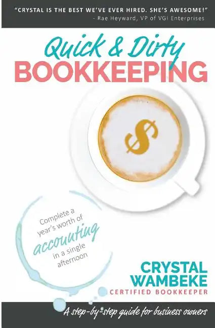 Quick & Dirty Bookkeeping: Complete A Year's Worth Of Accounting In A Single Afternoon - Paperback