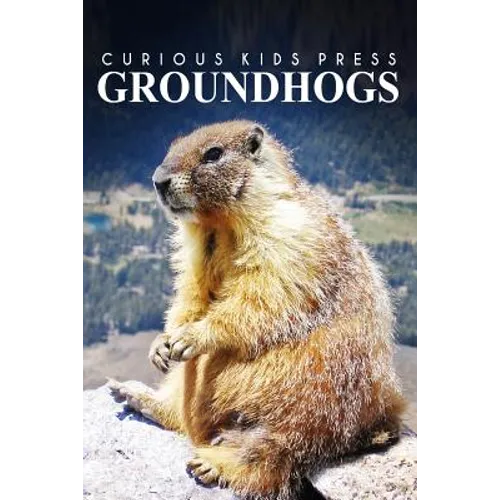 Groundhogs - Curious Kids Press: Kids book about animals and wildlife, Children's books 4-6 - Paperback