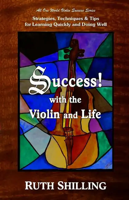 Success with the Violin and Life: Strategies, Techniques and Tips for Learning Quickly and Doing Well - Paperback
