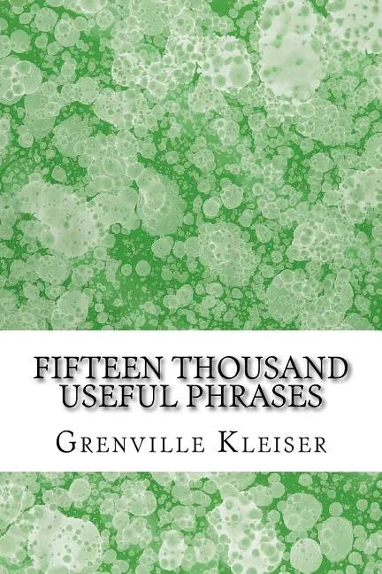 Fifteen Thousand Useful Phrases: (Grenville Kleiser Classics Collection) - Paperback