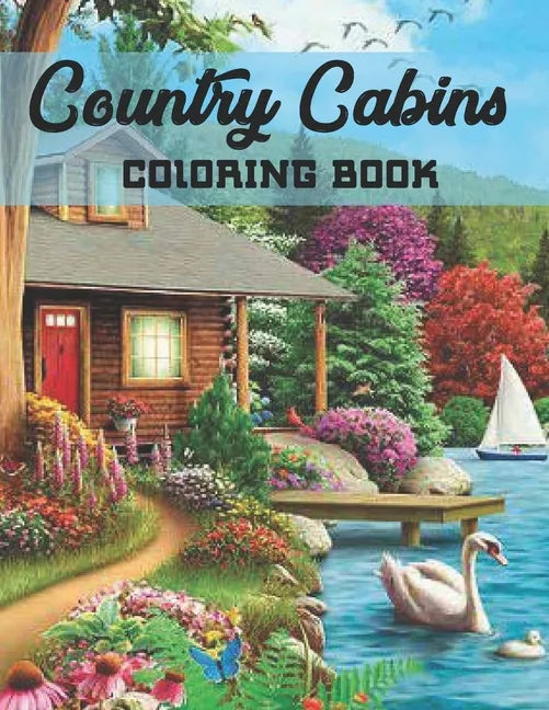 Country Cabins Coloring Book: An Adult Coloring Book with Charming Houses, Beautiful Landscapes, Peaceful Nature Scenes, Charming Farm... Coloring B - Paperback