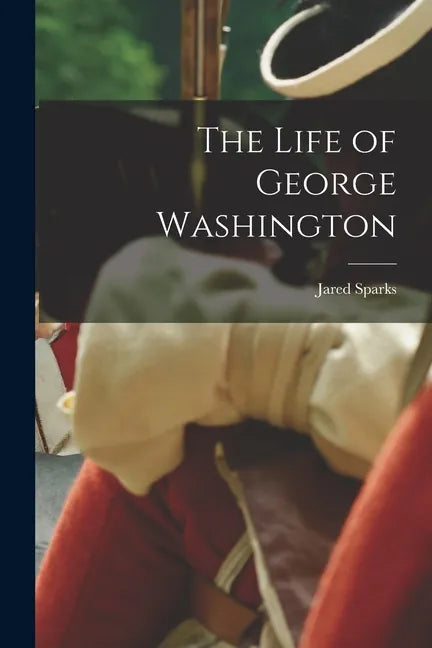 The Life of George Washington - Paperback