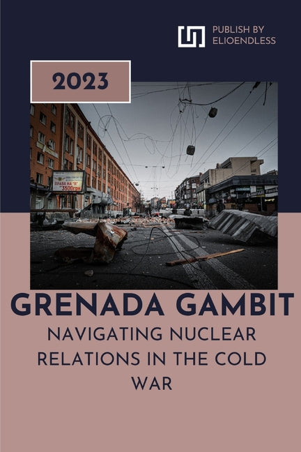 Grenada Gambit: Navigating Nuclear Relations in the Cold War - Paperback