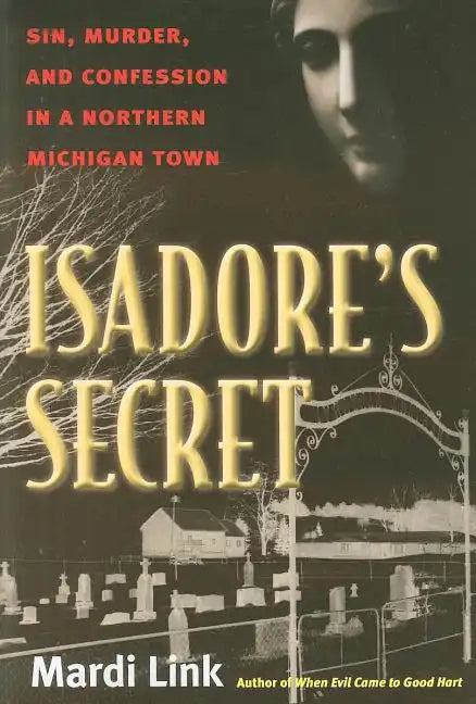 Isadore's Secret: Sin, Murder, and Confession in a Northern Michigan Town - Paperback