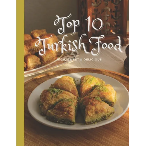 Top 10 Turkish Food: RICH, SWEET & DELICIOUS, A Turkish Cookbook - Paperback