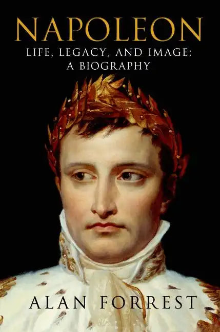 Napoleon: Life, Legacy, and Image: A Biography - Paperback