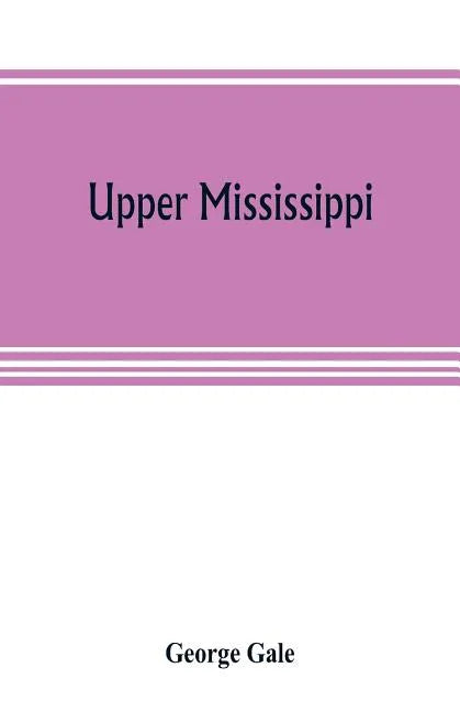 Upper Mississippi, or, historical sketches of the mound-builders, the Indian tribes and the progress of civilization in the North-west, from A.D. 1600 - Paperback