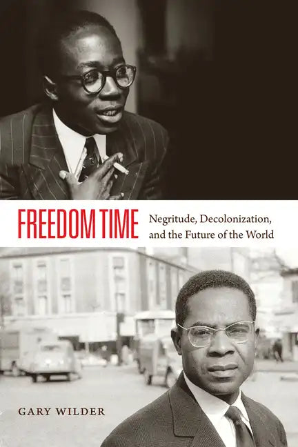Freedom Time: Negritude, Decolonization, and the Future of the World - Paperback