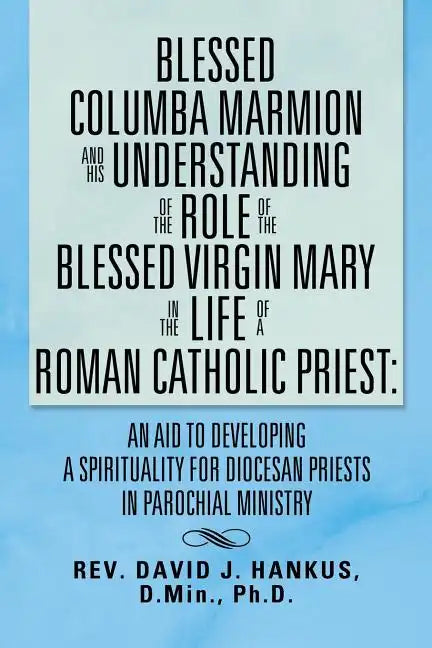 Blessed Columba Marmion and His Understanding of the Role of the Blessed Virgin Mary in the Life of a Roman Catholic Priest: An Aid to Developing a Sp - Paperback