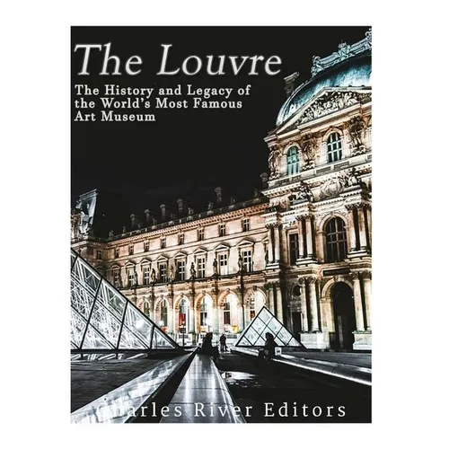 The Louvre: The History and Legacy of the World's Most Famous Art Museum - Paperback