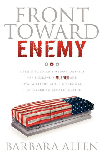 Front Toward Enemy: A Slain Soldier's Widow Details Her Husband's Murder and How Military Courts Allowed the Killer to Escape Justice - Paperback