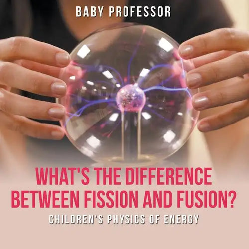 What's the Difference Between Fission and Fusion? Children's Physics of Energy - Paperback