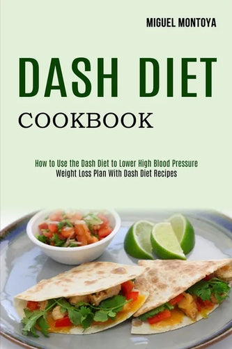 Dash Diet Cookbook: Weight Loss Plan With Dash Diet Recipes (How to Use the Dash Diet to Lower High Blood Pressure) - Paperback