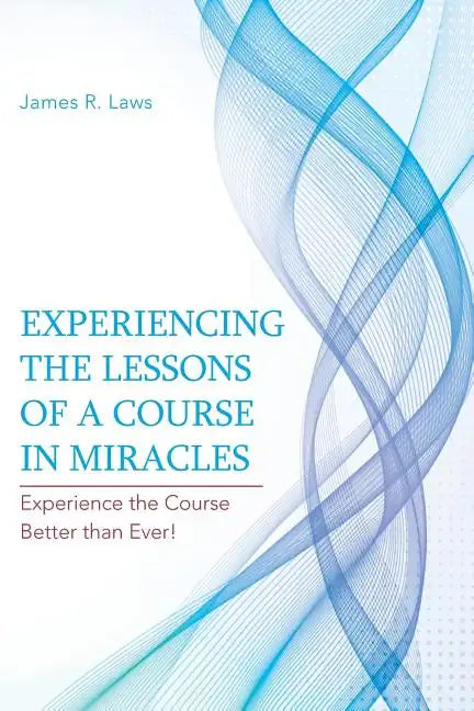 Experiencing the Lessons of a Course in Miracles: Experience the Course Better Than Ever! - Paperback
