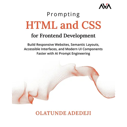 Prompting HTML and CSS for Frontend Development: Build Responsive Websites, Semantic Layouts, Accessible Interfaces, and Modern UI Components Faster w - Paperback