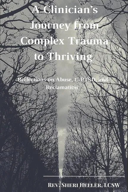 A Clinician's Journey from Complex Trauma to Thriving: Reflections on Abuse, C-Ptsd and Reclamation - Paperback