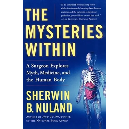 The Mysteries Within: A Surgeon Explores Myth, Medicine, and the Human Body - Paperback