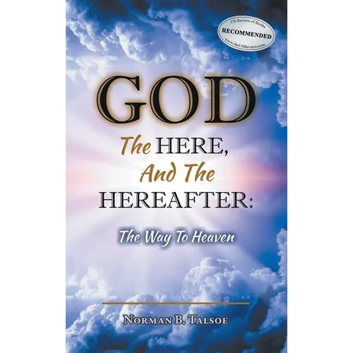 God, The Here, and the Hereafter: The Way to Heaven - Hardcover