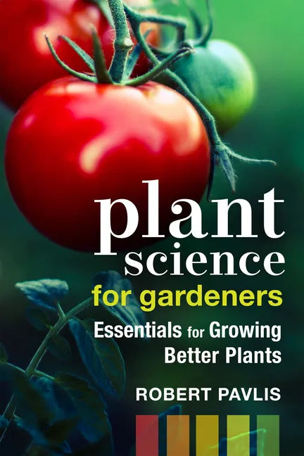 Plant Science for Gardeners: Essentials for Growing Better Plants - Paperback