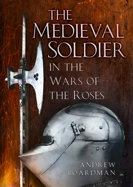 The Medieval Soldier in the Wars of the Roses: In the Wars of the Roses - Paperback