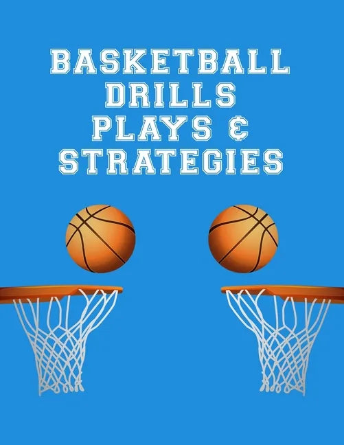 Basketball Drills Plays And Strategies: Youth Coach Planning And Schedule Organizer Notebook - Paperback