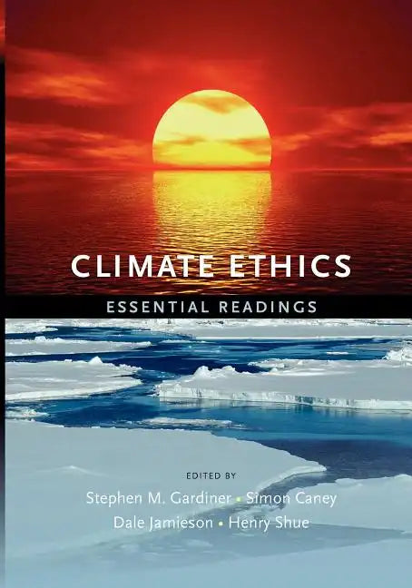 Climate Ethics Climate Ethics: Essential Readings Essential Readings - Paperback