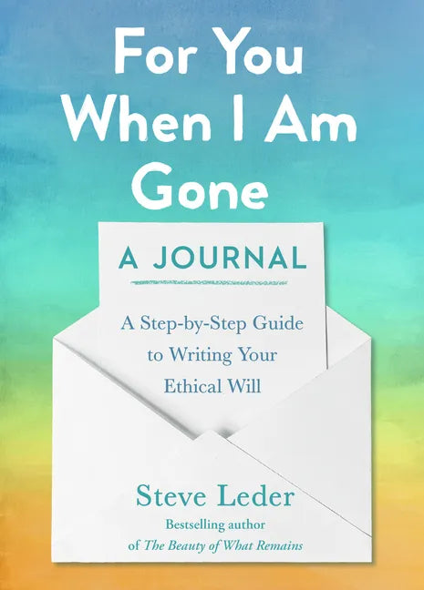 For You When I Am Gone: A Journal: A Step-By-Step Guide to Writing Your Ethical Will - Paperback