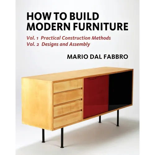 How to Build Modern Furniture: Volume 1: Practical Construction Methods and Volume 2: Designs and Assembly - Paperback