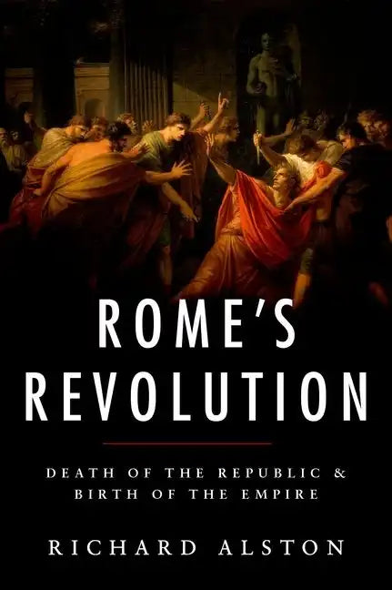 Rome's Revolution: Death of the Republic and Birth of the Empire - Hardcover