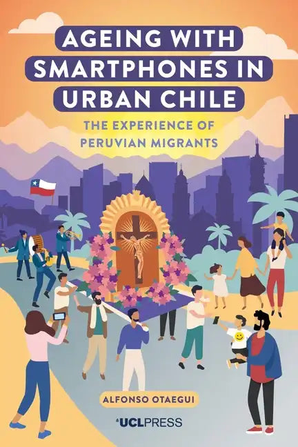 Ageing with Smartphones in Urban Chile: The experience of Peruvian migrants - Paperback