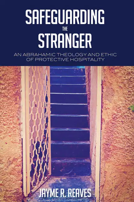 Safeguarding the Stranger: An Abrahamic Theology and Ethic of Protective Hospitality - Paperback