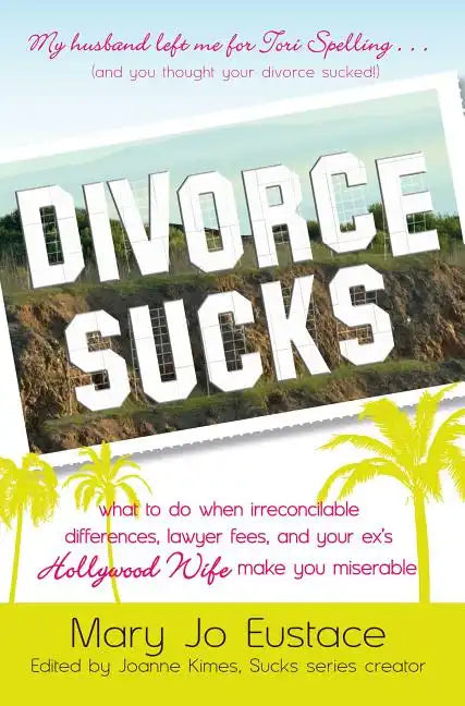 Divorce Sucks: What to Do When Irreconcilable Differences, Lawyer Fees, and Your Ex's Hollywood Wife Make You Miserable - Hardcover