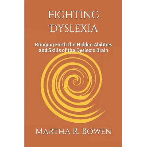 Fighting Dyslexia: Bringing Forth the Hidden Abilities and Skills of the Dyslexic Brain - Paperback
