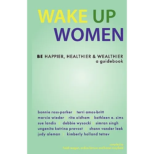 Wake Up Women: BE Happier, Healthier & Wealthier - Paperback