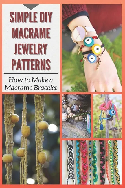 Simple DIY Macrame Jewelry Patterns: How to Make a Macrame Bracelet - Paperback