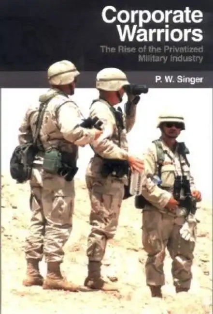Corporate Warriors: The Rise of the Privatized Military Industry - Hardcover