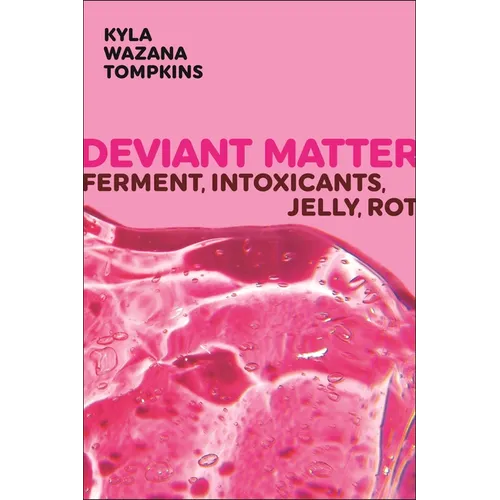 Deviant Matter: Ferment, Intoxicants, Jelly, Rot - Paperback