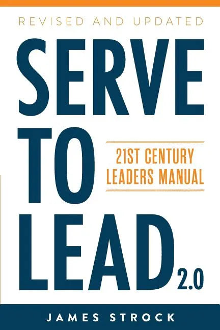 Serve to Lead: 21st Century Leaders Manual - Paperback